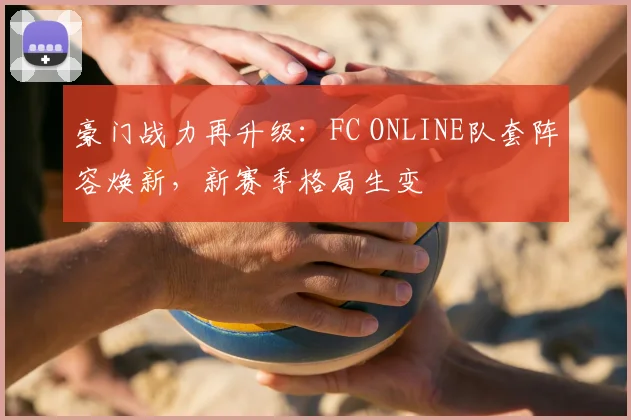 豪门战力再升级：FC ONLINE队套阵容焕新，新赛季格局生变
