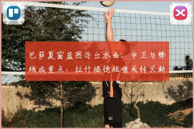 巴萨夏窗蓝图浮出水面：中卫与锋线成重点，拉什福德租借或转买断
